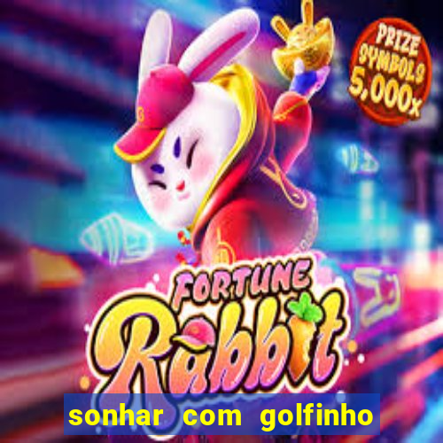 sonhar com golfinho jogo do bicho